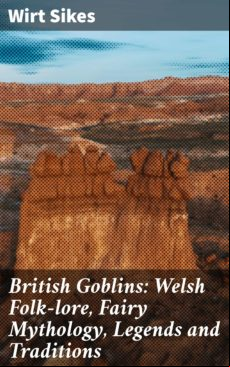 BRITISH GOBLINS: WELSH FOLK-LORE, FAIRY MYTHOLOGY, LEGENDS AND TRADITIONS EBOOK (edición en inglés)