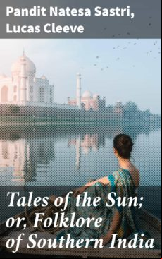 TALES OF THE SUN; OR, FOLKLORE OF SOUTHERN INDIA EBOOK (edición en inglés)