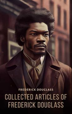 COLLECTED ARTICLES OF FREDERICK DOUGLASS EBOOK